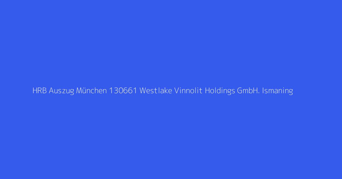 HRB Auszug München 130661 Westlake Vinnolit Holdings GmbH. Ismaning